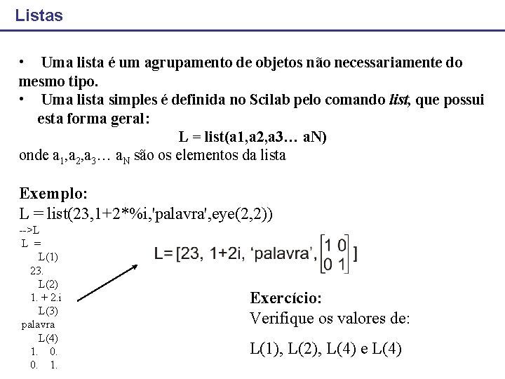 Listas • Uma lista é um agrupamento de objetos não necessariamente do mesmo tipo.