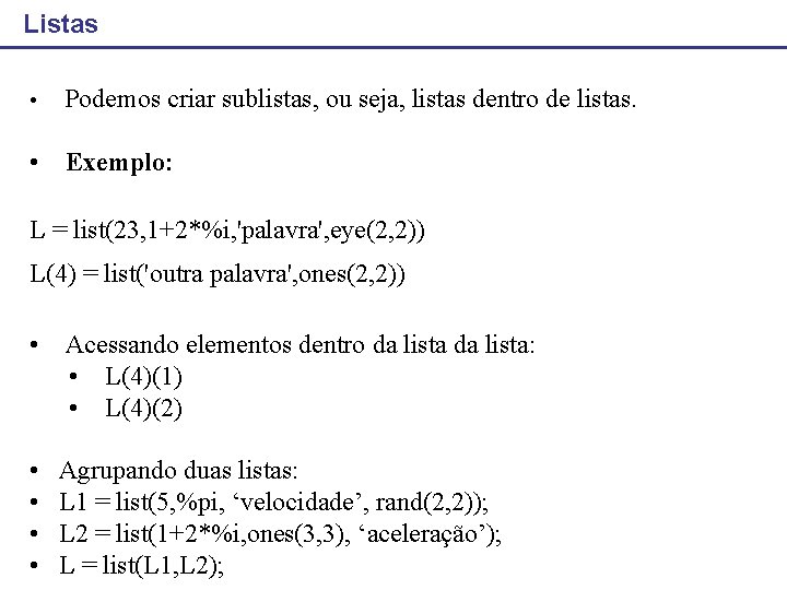 Listas • Podemos criar sublistas, ou seja, listas dentro de listas. • Exemplo: L