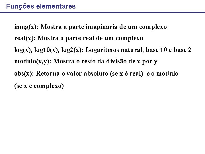 Funções elementares imag(x): Mostra a parte imaginária de um complexo real(x): Mostra a parte