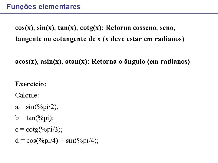 Funções elementares cos(x), sin(x), tan(x), cotg(x): Retorna cosseno, tangente ou cotangente de x (x