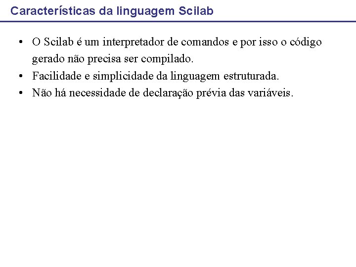 Características da linguagem Scilab • O Scilab é um interpretador de comandos e por