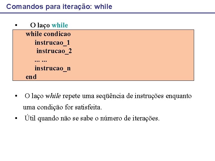 Comandos para iteração: while • O laço while condicao instrucao_1 instrucao_2 . . .