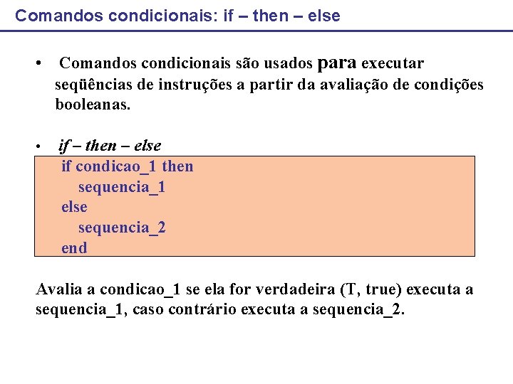 Comandos condicionais: if – then – else • Comandos condicionais são usados para executar