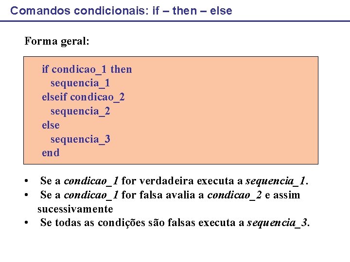 Comandos condicionais: if – then – else Forma geral: if condicao_1 then sequencia_1 elseif