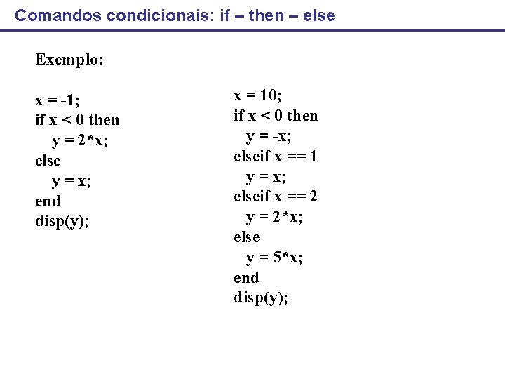 Comandos condicionais: if – then – else Exemplo: x = -1; if x <