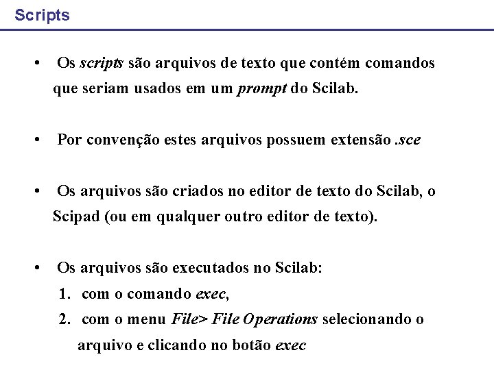 Scripts • Os scripts são arquivos de texto que contém comandos que seriam usados