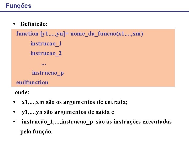 Funções • Definição: function [y 1, . . . , yn]= nome_da_funcao(x 1, .