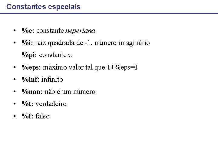 Constantes especiais • %e: constante neperiana • %i: raiz quadrada de -1, número imaginário