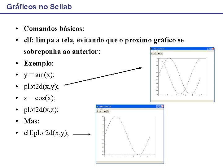 Gráficos no Scilab • Comandos básicos: • clf: limpa a tela, evitando que o