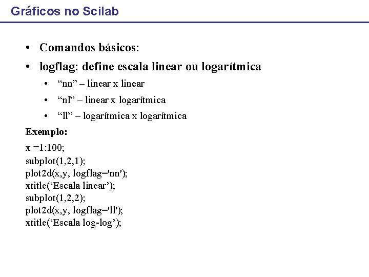 Gráficos no Scilab • Comandos básicos: • logflag: define escala linear ou logarítmica •