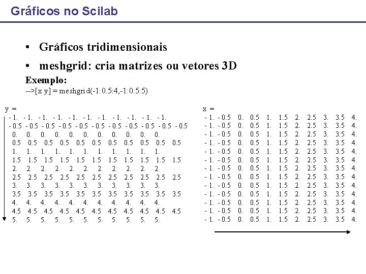 Gráficos no Scilab • Gráficos tridimensionais • meshgrid: cria matrizes ou vetores 3 D