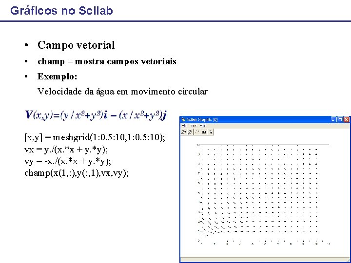 Gráficos no Scilab • Campo vetorial • champ – mostra campos vetoriais • Exemplo: