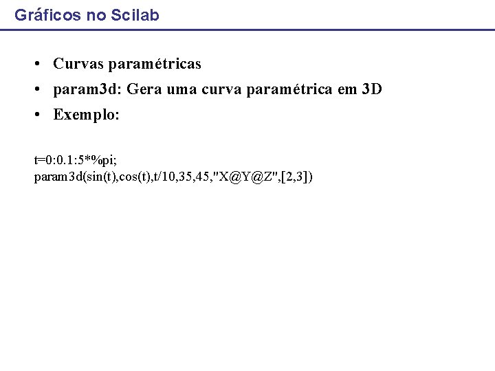 Gráficos no Scilab • Curvas paramétricas • param 3 d: Gera uma curva paramétrica