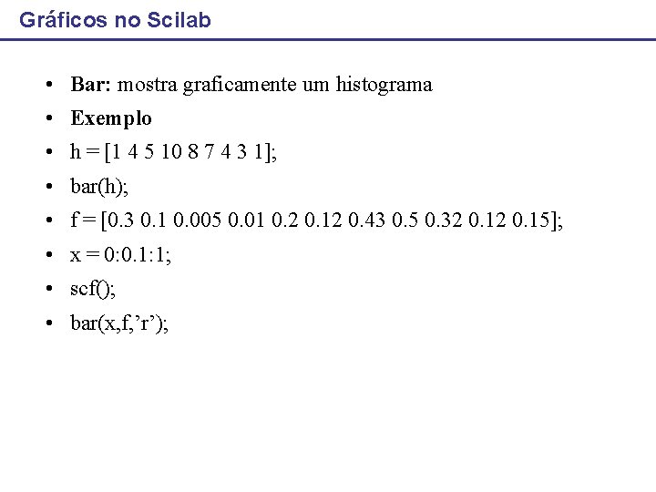 Gráficos no Scilab • Bar: mostra graficamente um histograma • Exemplo • h =