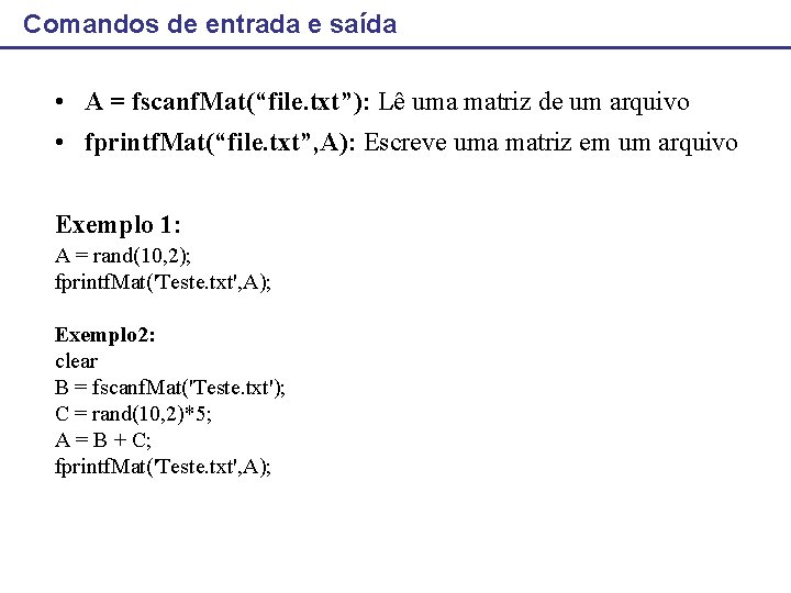 Comandos de entrada e saída • A = fscanf. Mat(“file. txt”): Lê uma matriz