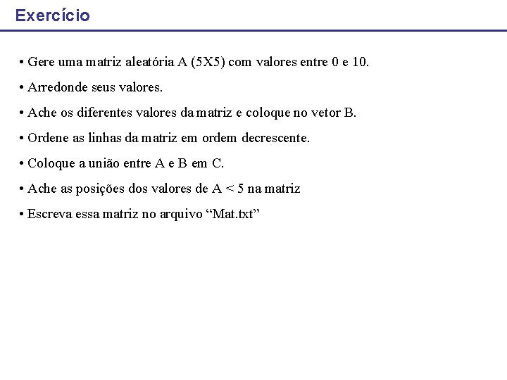 Exercício • Gere uma matriz aleatória A (5 X 5) com valores entre 0