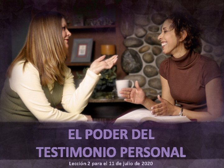 EL PODER DEL TESTIMONIO PERSONAL Lección 2 para el 11 de julio de 2020