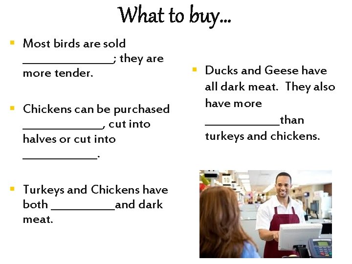 What to buy… § Most birds are sold _________; they are more tender. §