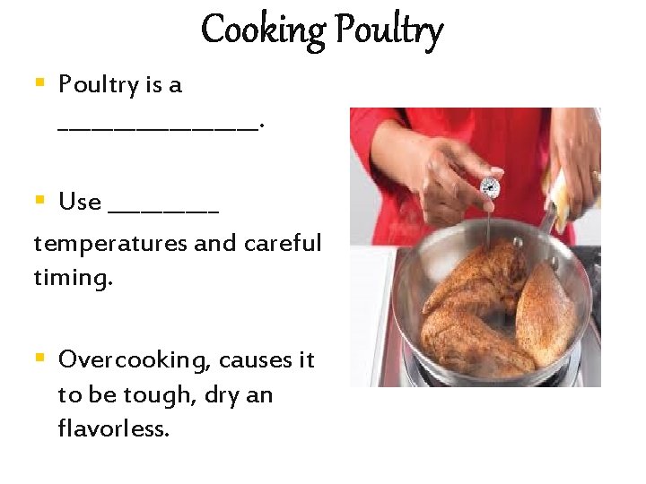 Cooking Poultry § Poultry is a _________. § Use _____ temperatures and careful timing.