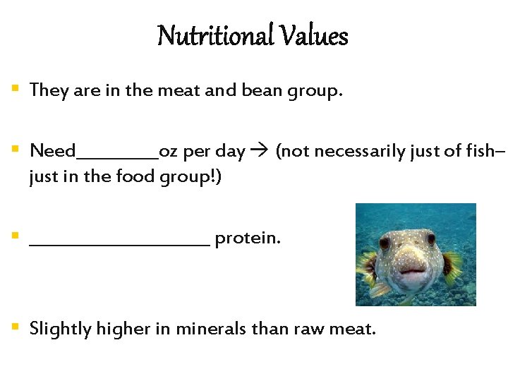 Nutritional Values § They are in the meat and bean group. § Need_____oz per