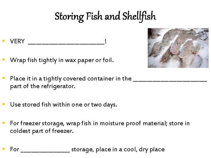 Storing Fish and Shellfish § VERY ______________! § Wrap fish tightly in wax paper