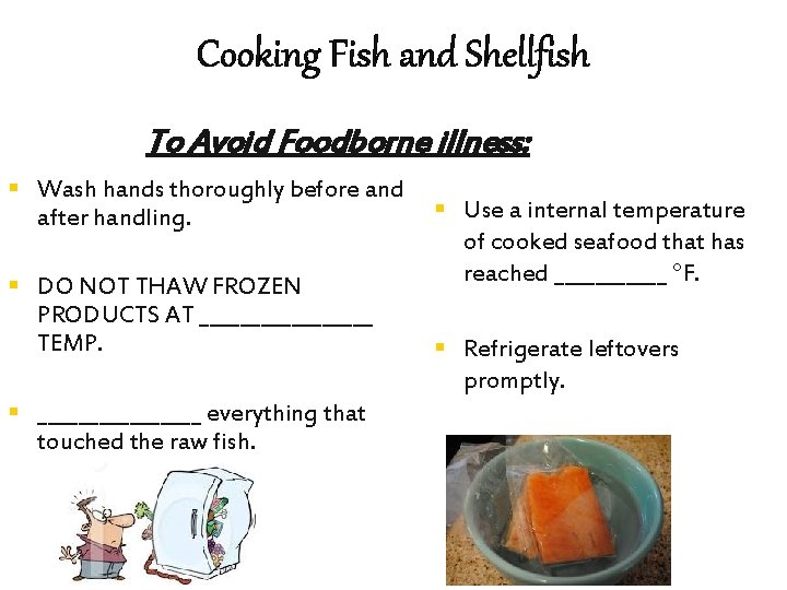 Cooking Fish and Shellfish To Avoid Foodborne illness: § Wash hands thoroughly before and