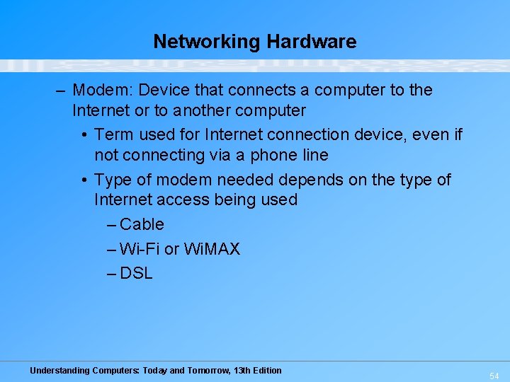 Networking Hardware – Modem: Device that connects a computer to the Internet or to