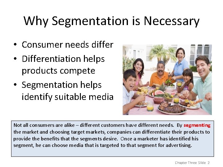 Why Segmentation is Necessary • Consumer needs differ • Differentiation helps products compete •