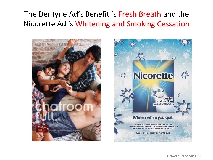 The Dentyne Ad’s Benefit is Fresh Breath and the Nicorette Ad is Whitening and