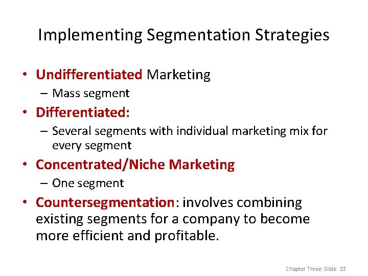 Implementing Segmentation Strategies • Undifferentiated Marketing – Mass segment • Differentiated: – Several segments