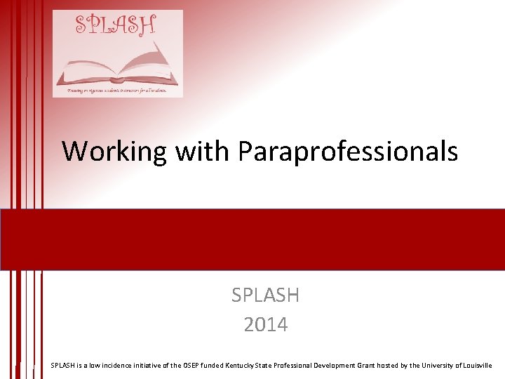 Working with Paraprofessionals SPLASH 2014 SPLASH is a low incidence initiative of the OSEP