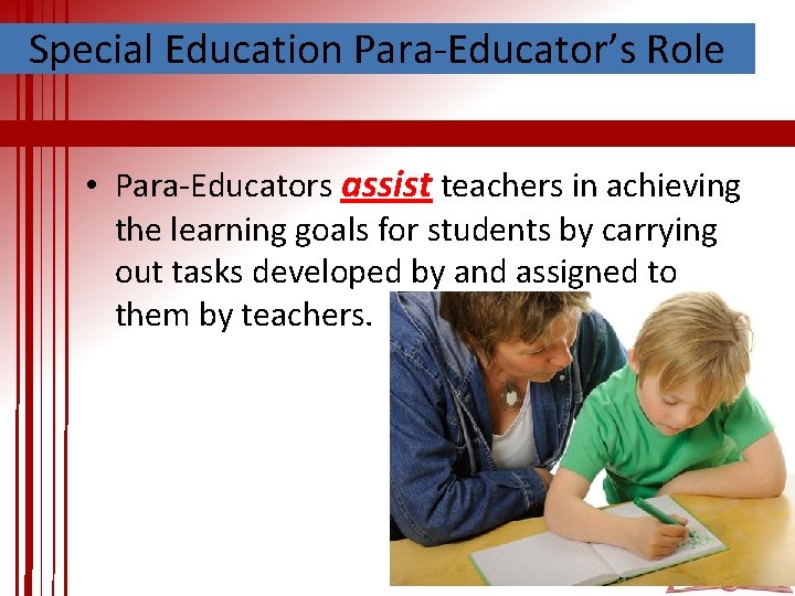 Special Education Para-Educator’s Role • Para-Educators assist teachers in achieving the learning goals for