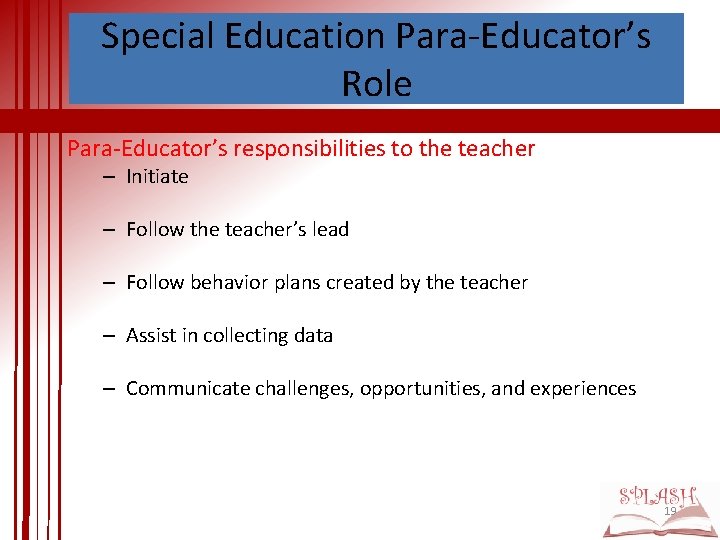 Special Education Para-Educator’s Role Para-Educator’s responsibilities to the teacher – Initiate – Follow the