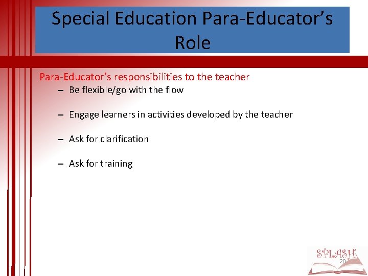 Special Education Para-Educator’s Role Para-Educator’s responsibilities to the teacher – Be flexible/go with the