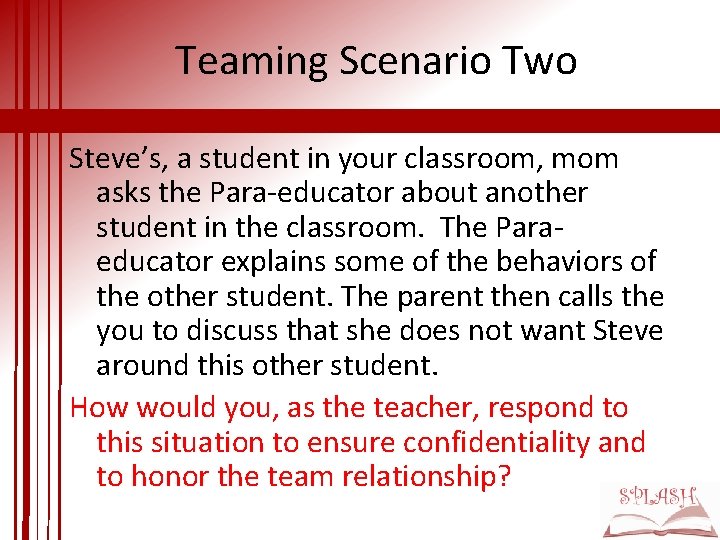 Teaming Scenario Two Steve’s, a student in your classroom, mom asks the Para-educator about