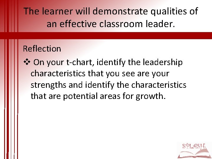 The learner will demonstrate qualities of an effective classroom leader. Reflection v On your