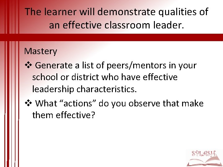 The learner will demonstrate qualities of an effective classroom leader. Mastery v Generate a