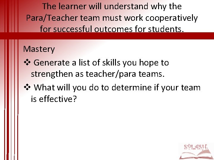 The learner will understand why the Para/Teacher team must work cooperatively for successful outcomes