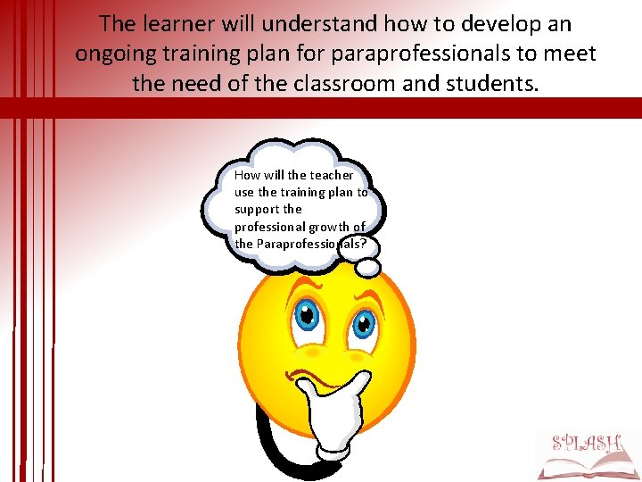 The learner will understand how to develop an ongoing training plan for paraprofessionals to