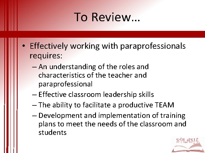 To Review… • Effectively working with paraprofessionals requires: – An understanding of the roles