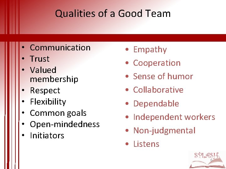 Qualities of a Good Team • Communication • Trust • Valued membership • Respect