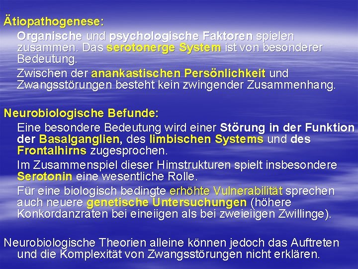 Ätiopathogenese: Organische und psychologische Faktoren spielen zusammen. Das serotonerge System ist von besonderer Bedeutung.