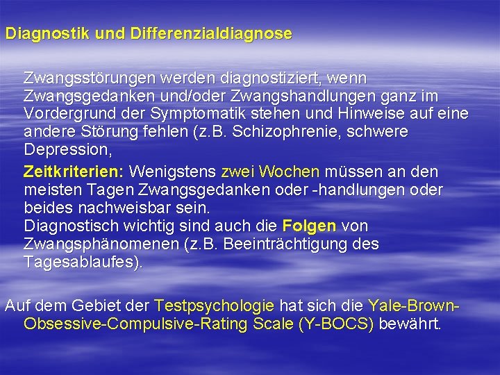 Diagnostik und Differenzialdiagnose Zwangsstörungen werden diagnostiziert, wenn Zwangsgedanken und/oder Zwangshandlungen ganz im Vordergrund der