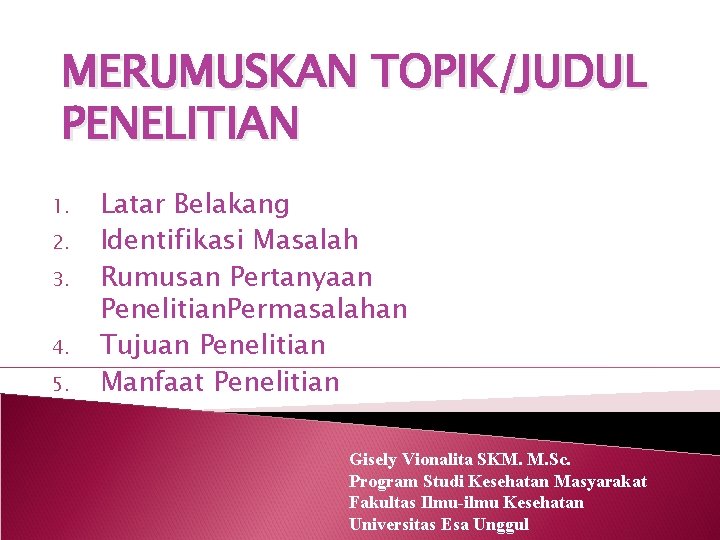 MERUMUSKAN TOPIK/JUDUL PENELITIAN 1. 2. 3. 4. 5. Latar Belakang Identifikasi Masalah Rumusan Pertanyaan