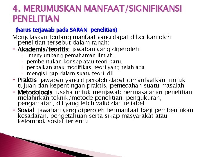 4. MERUMUSKAN MANFAAT/SIGNIFIKANSI PENELITIAN (harus terjawab pada SARAN penelitian) Menjelaskan tentang manfaat yang dapat