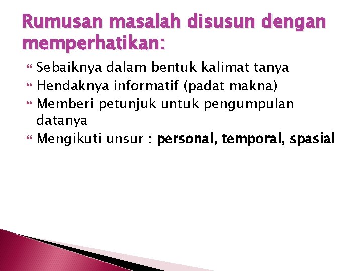 Rumusan masalah disusun dengan memperhatikan: Sebaiknya dalam bentuk kalimat tanya Hendaknya informatif (padat makna)