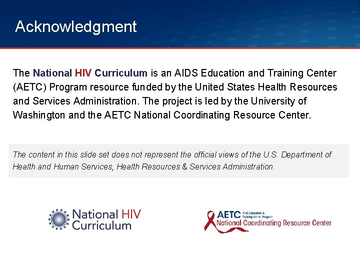 Acknowledgment The National HIV Curriculum is an AIDS Education and Training Center (AETC) Program