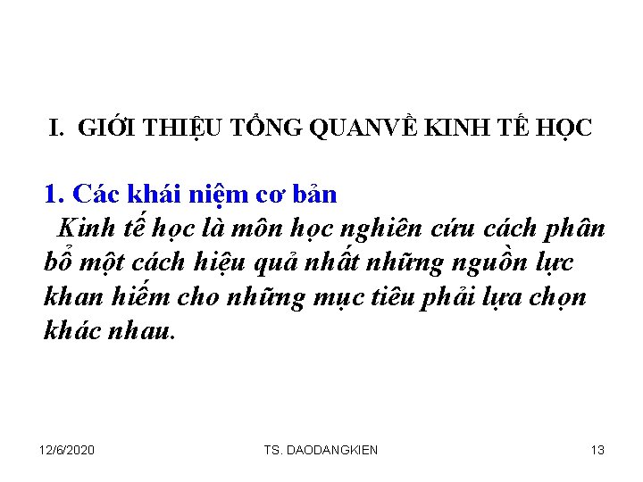 I. GIỚI THIỆU TỔNG QUANVỀ KINH TẾ HỌC 1. Các khái niệm cơ bản