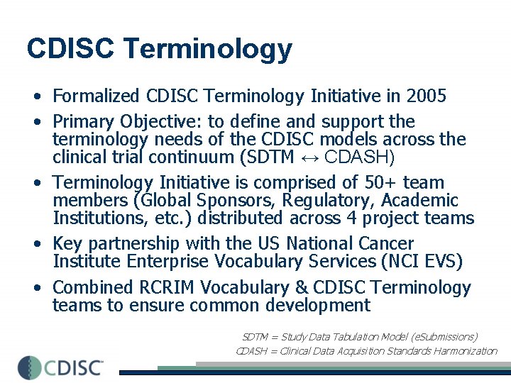 CDISC Terminology • Formalized CDISC Terminology Initiative in 2005 • Primary Objective: to define