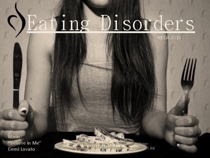 Eating Disorders NEDA 2016 Music: “Believe in Me” Demi Lovato http: //free-ur-body. com/wp-content/uploads/2015/09/httpswww. behance.